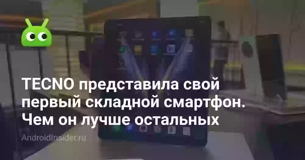 TECNO представила свой первый складной смартфон. Чем он лучше остальных