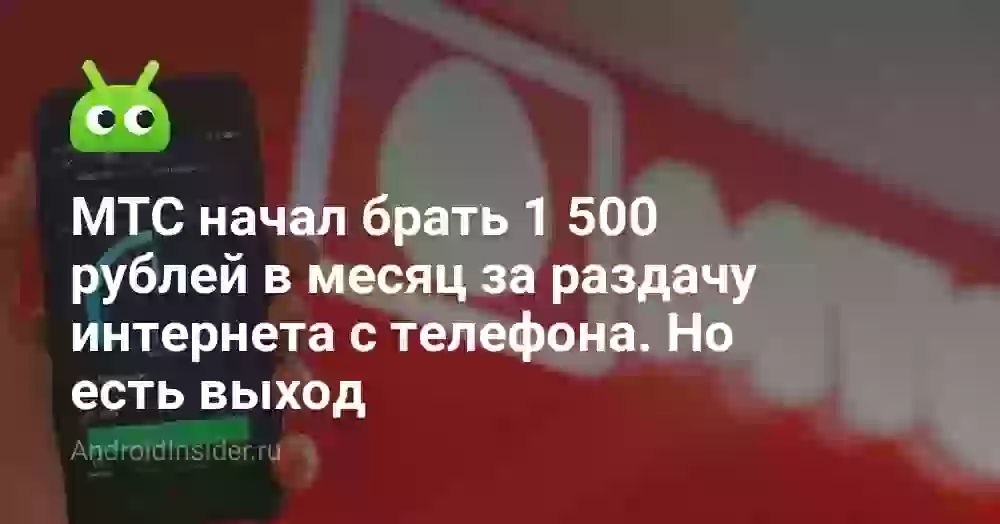 МТС начал брать 1 500 рублей в месяц за раздачу интернета с телефона. Но есть выход