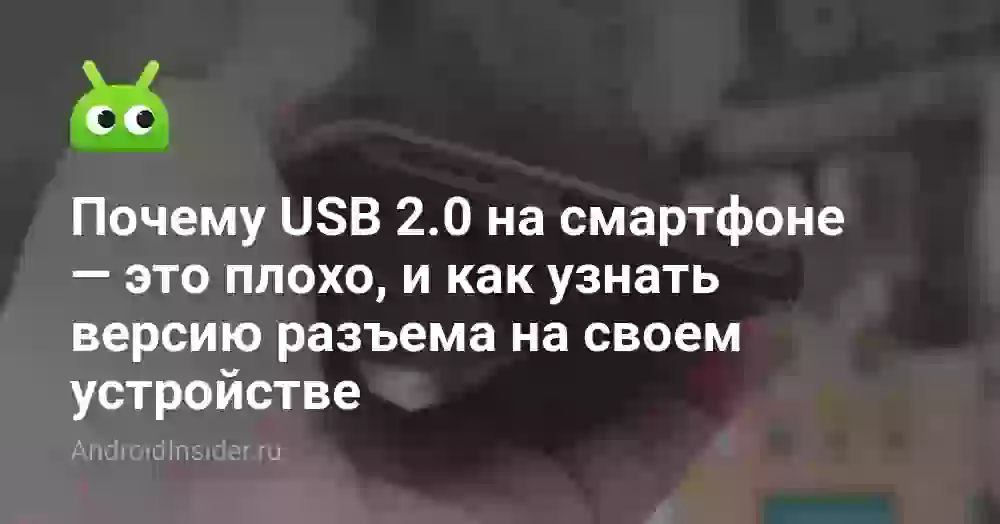 Почему USB 2.0 на смартфоне — это плохо, и как узнать версию разъема на своем устройстве
