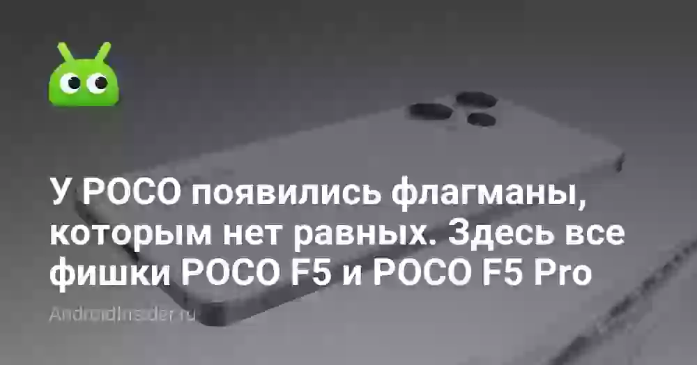 У POCO появились флагманы, которым нет равных. Здесь все фишки POCO F5 и POCO F5 Pro