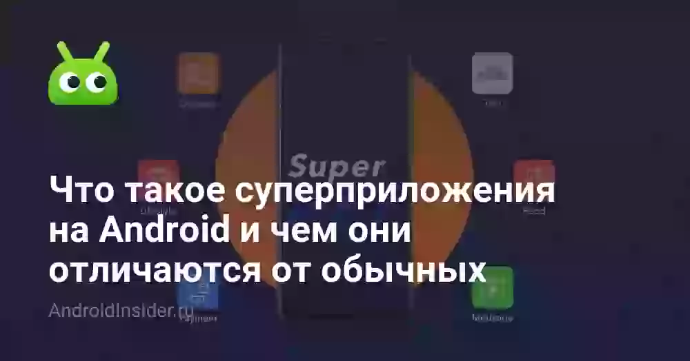 Что такое суперприложения на Android и чем они отличаются от обычных