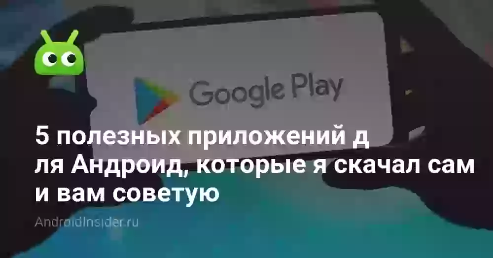 5 полезных приложений для Андроид, которые я скачал сам и вам советую