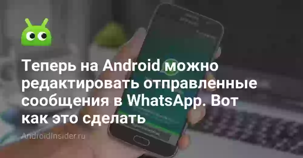 Теперь на Android можно редактировать отправленные сообщения в WhatsApp. Вот как это сделать