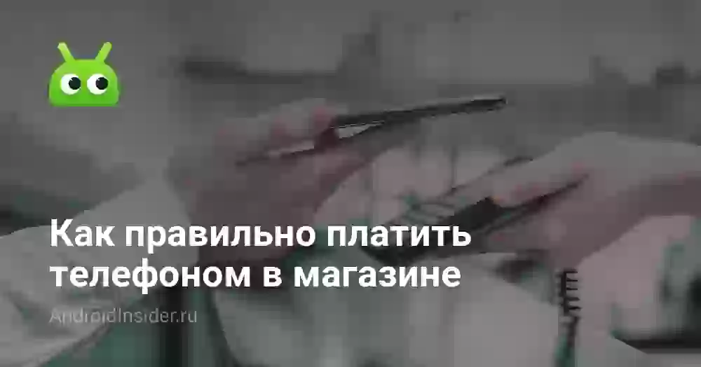 Как правильно платить телефоном в магазине
