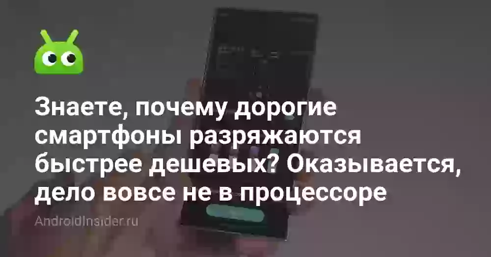 Знаете, почему дорогие смартфоны разряжаются быстрее дешевых? Оказывается, дело вовсе не в процессоре