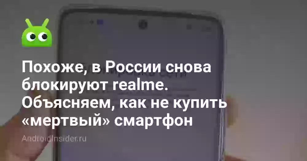Похоже, в России снова блокируют realme. Объясняем, как не купить «мертвый» смартфон
