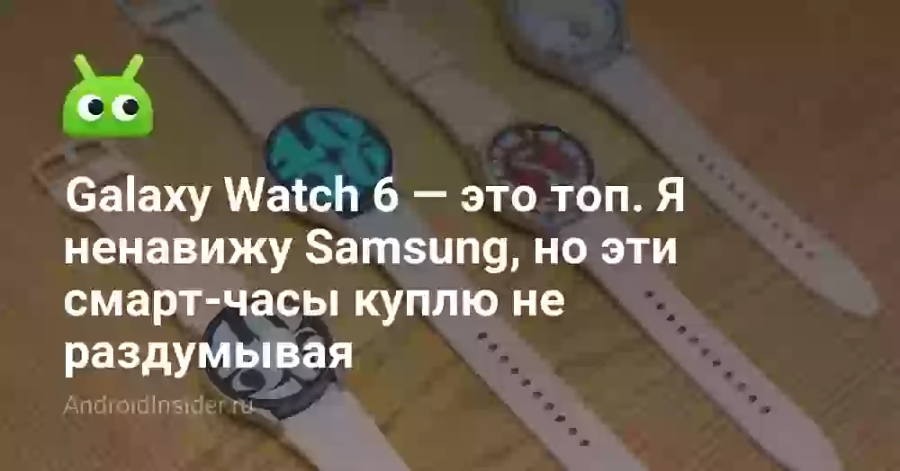 Galaxy Watch 6 — это топ. Я ненавижу Samsung, но эти смарт-часы куплю не раздумывая