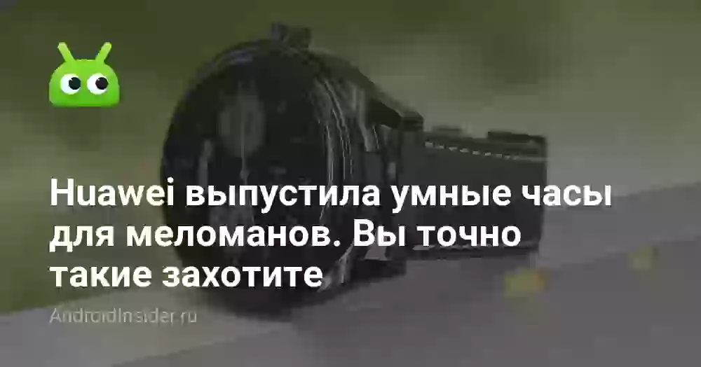 Huawei выпустила умные часы для меломанов. Вы точно такие захотите
