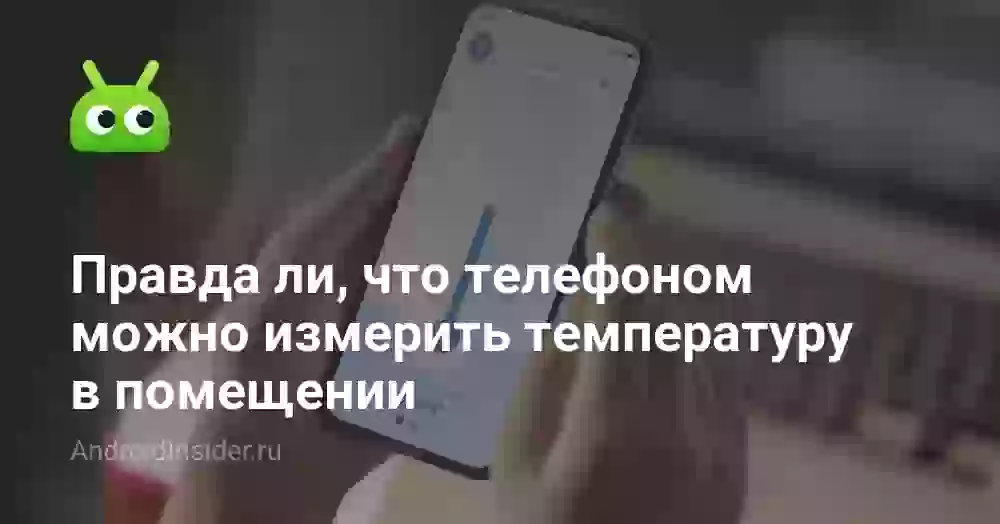 Правда ли, что телефоном можно измерить температуру в помещении