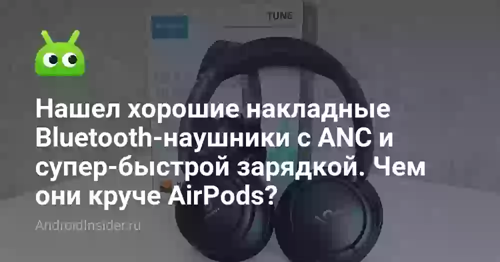 Нашел хорошие накладные Bluetooth-наушники с ANC и супер-быстрой зарядкой. Чем они круче AirPods?