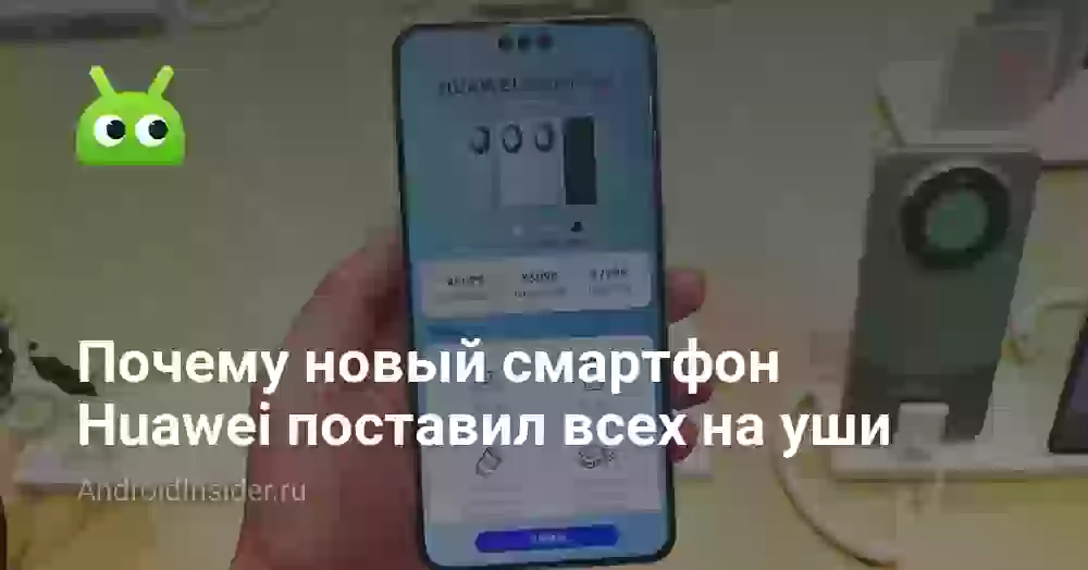 Почему новый смартфон Huawei поставил всех на уши