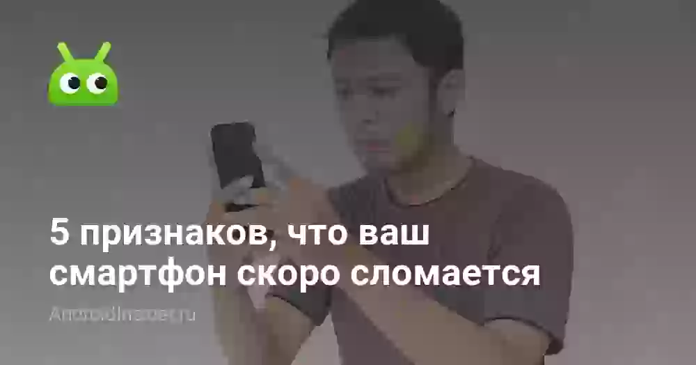 5 признаков, что ваш смартфон скоро сломается