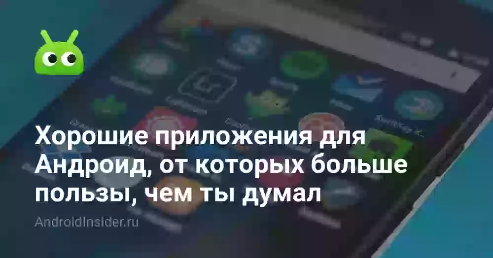 Хорошие приложения для Андроид, от которых больше пользы, чем ты думал