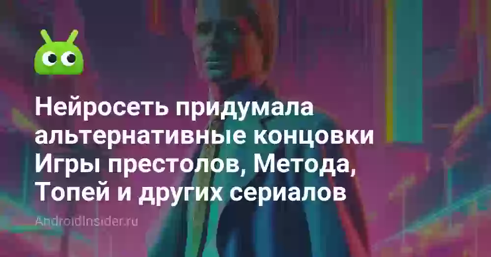Нейросеть придумала альтернативные концовки Игры престолов, Метода, Топей и других сериалов