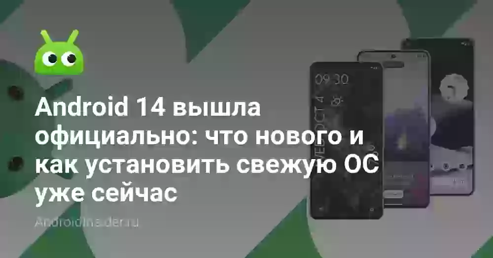 Android 14 вышла официально: что нового и как установить свежую ОС уже сейчас