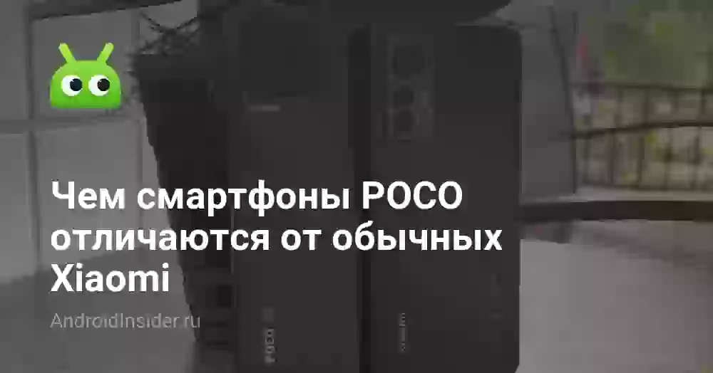 Чем смартфоны POCO отличаются от обычных Xiaomi