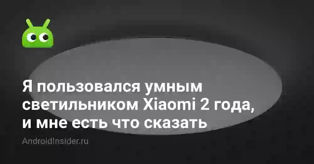 Я пользовался умным светильником Xiaomi 2 года, и мне есть что сказать