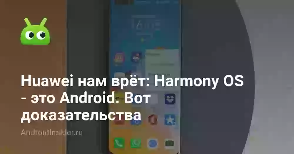 Huawei нам врёт: Harmony OS — это Android. Вот доказательства