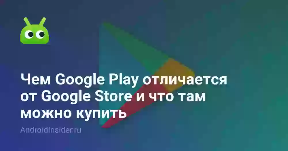 Чем Google Play отличается от Google Store и что там можно купить
