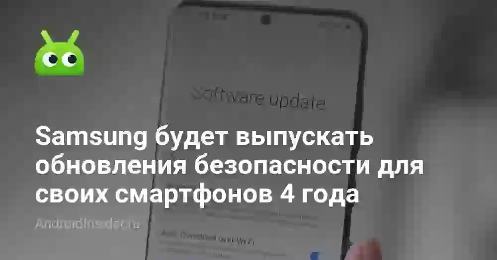 Samsung будет выпускать обновления безопасности для своих смартфонов 4 года