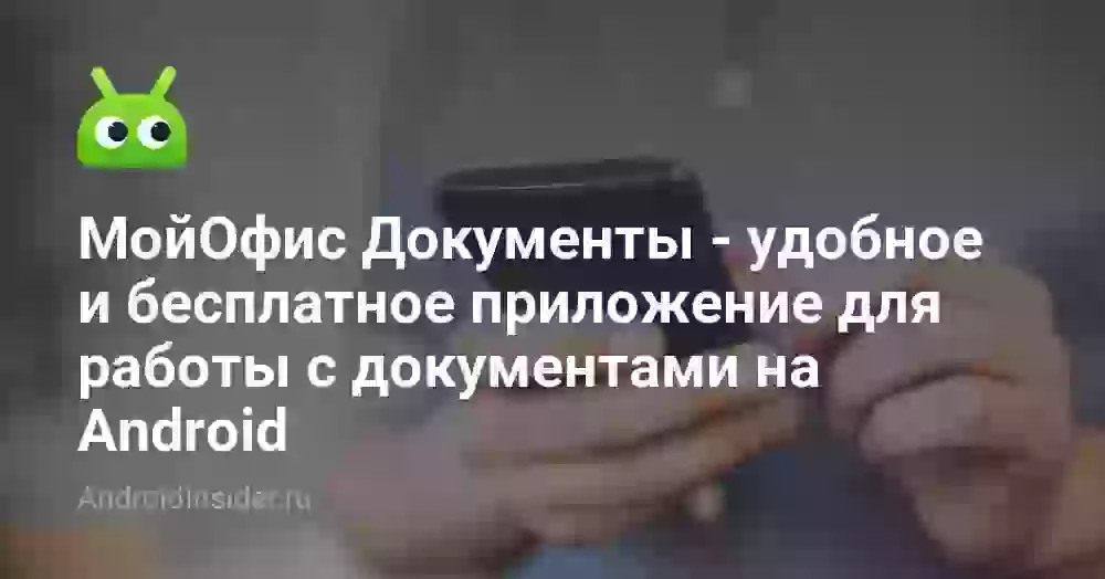 МойОфис Документы — удобное и бесплатное приложение для работы с документами на Android
