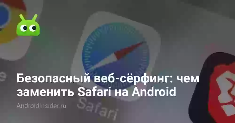 Безопасный веб-сёрфинг: чем заменить Safari на Android