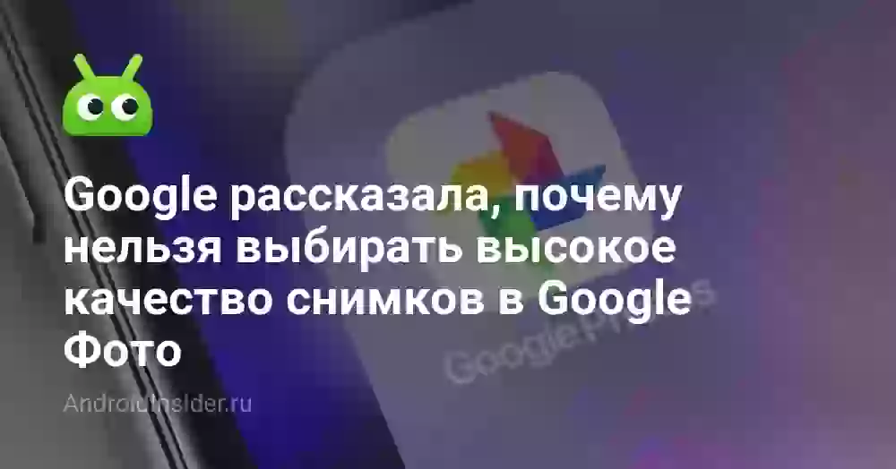 Google рассказала, почему нельзя выбирать высокое качество снимков в Google Фото