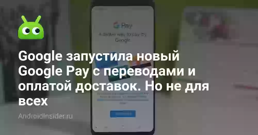 Google запустила новый Google Pay с переводами и оплатой доставок. Но не для всех