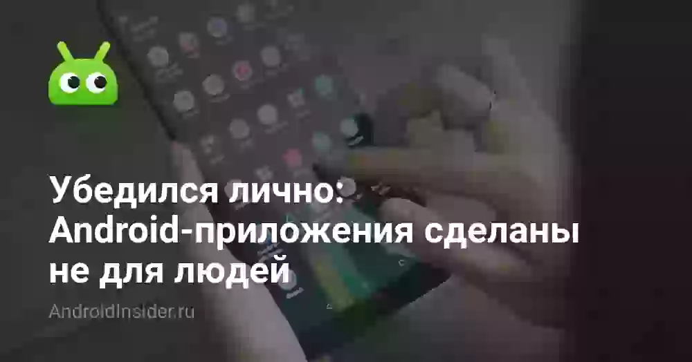 Убедился лично: Android-приложения сделаны не для людей