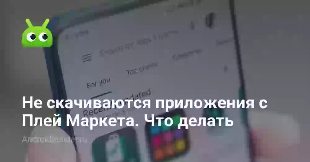 Не скачиваются приложения с Плей Маркета. Что делать