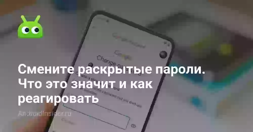 Смените раскрытые пароли. Что это значит и как реагировать