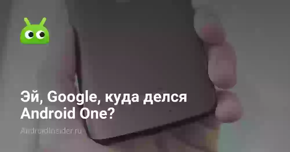 Эй, Google, куда делся Android One?