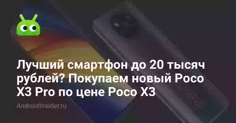 Лучший смартфон до 20 тысяч рублей? Покупаем новый Poco X3 Pro по цене Poco X3