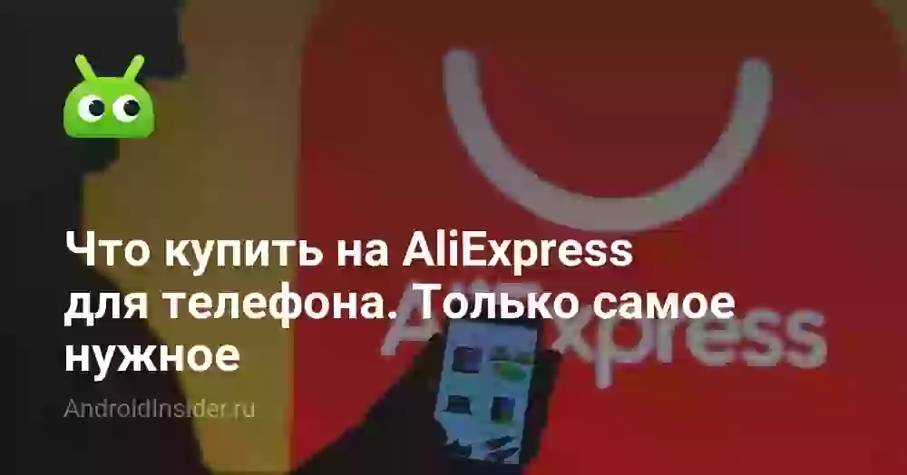 Что купить на AliExpress для телефона. Только самое нужное