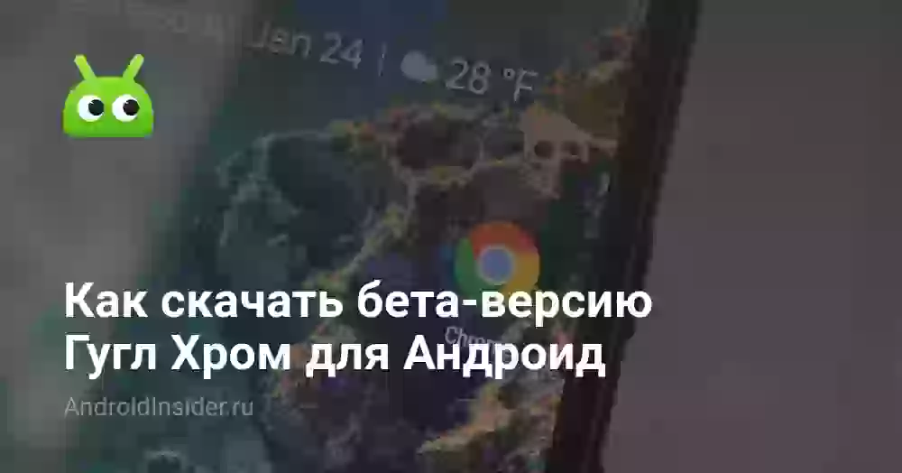 Как скачать бета-версию Гугл Хром для Андроид