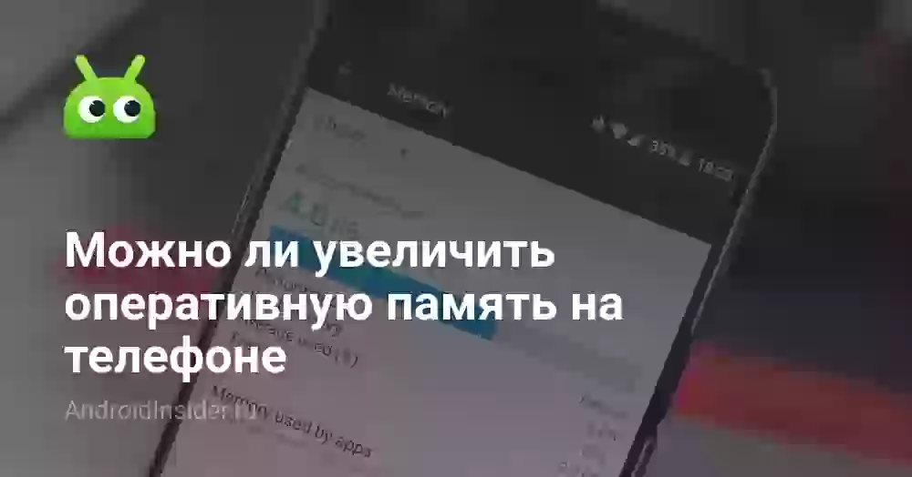 Можно ли увеличить оперативную память на телефоне