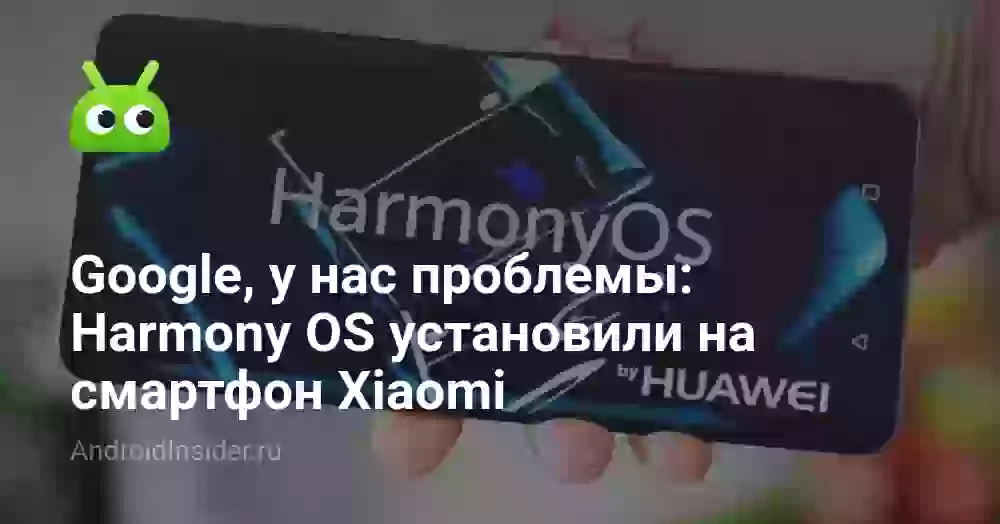Google, у нас проблемы: Harmony OS установили на смартфон Xiaomi