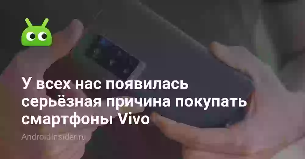 У всех нас появилась серьёзная причина покупать смартфоны Vivo