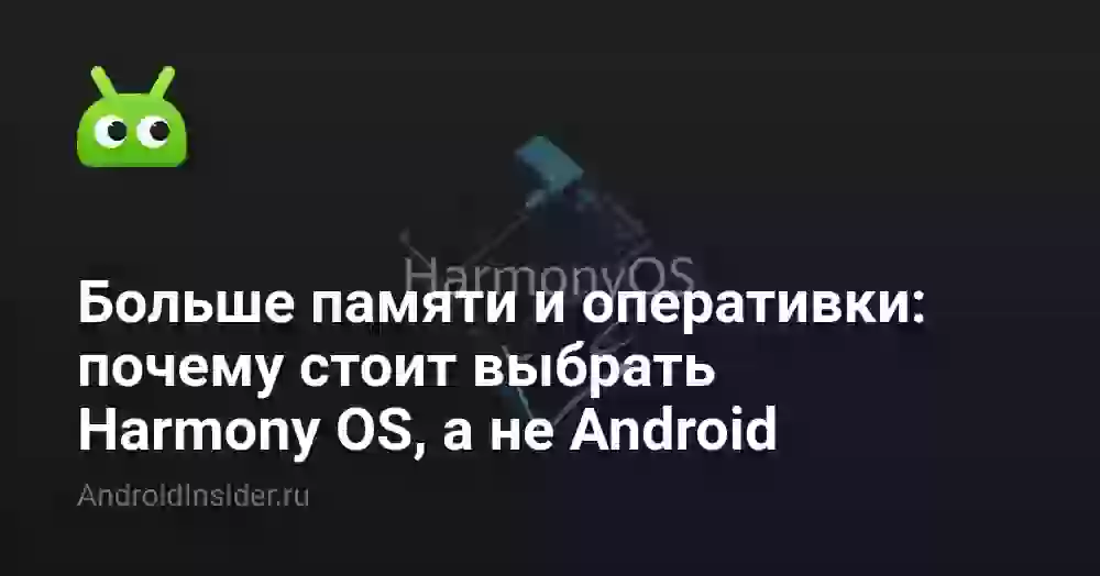 Больше памяти и оперативки: почему стоит выбрать Harmony OS, а не Android