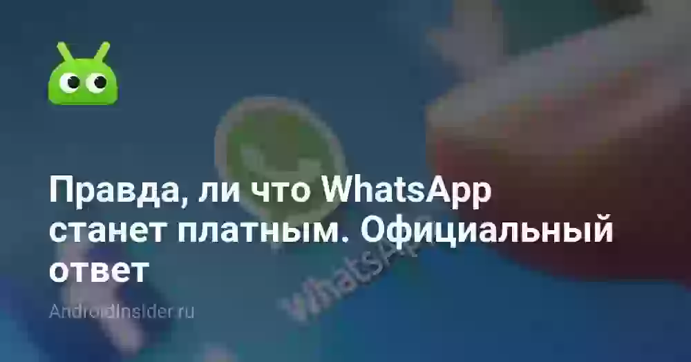 Правда, ли что WhatsApp станет платным. Официальный ответ