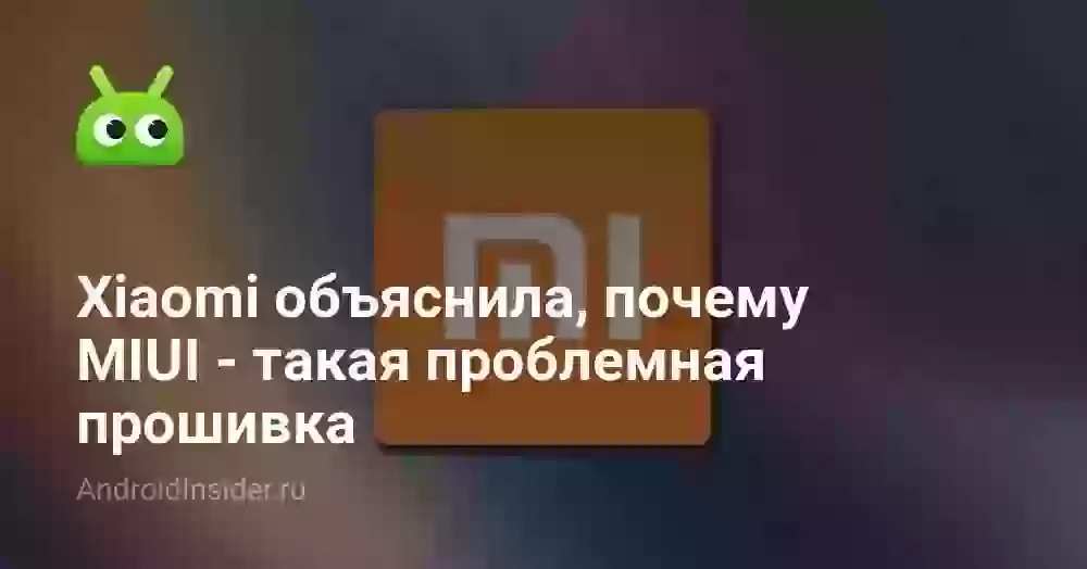 Xiaomi объяснила, почему MIUI — такая проблемная прошивка