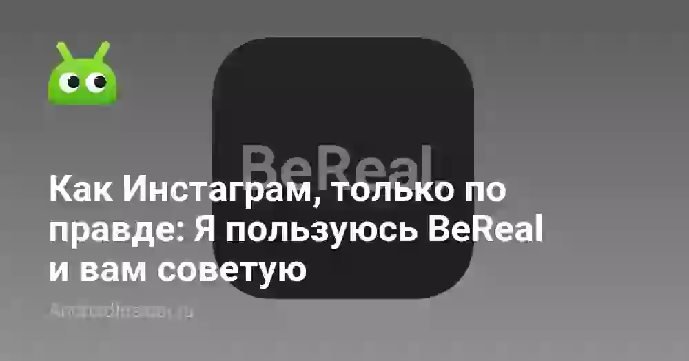 Как Инстаграм, только по правде: Я пользуюсь BeReal и вам советую