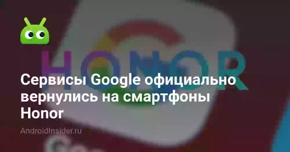 Сервисы Google официально вернулись на смартфоны Honor