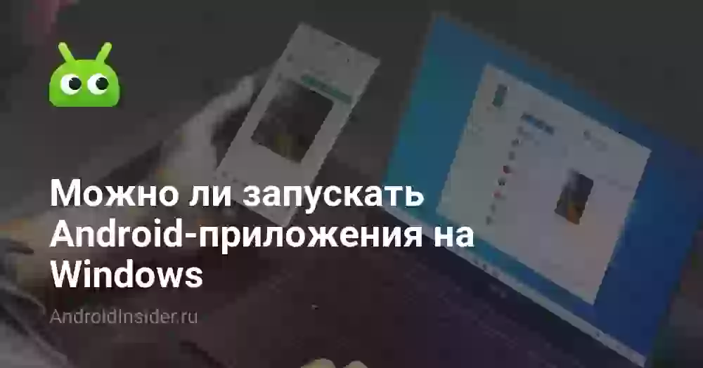 Можно ли запускать Android-приложения на Windows