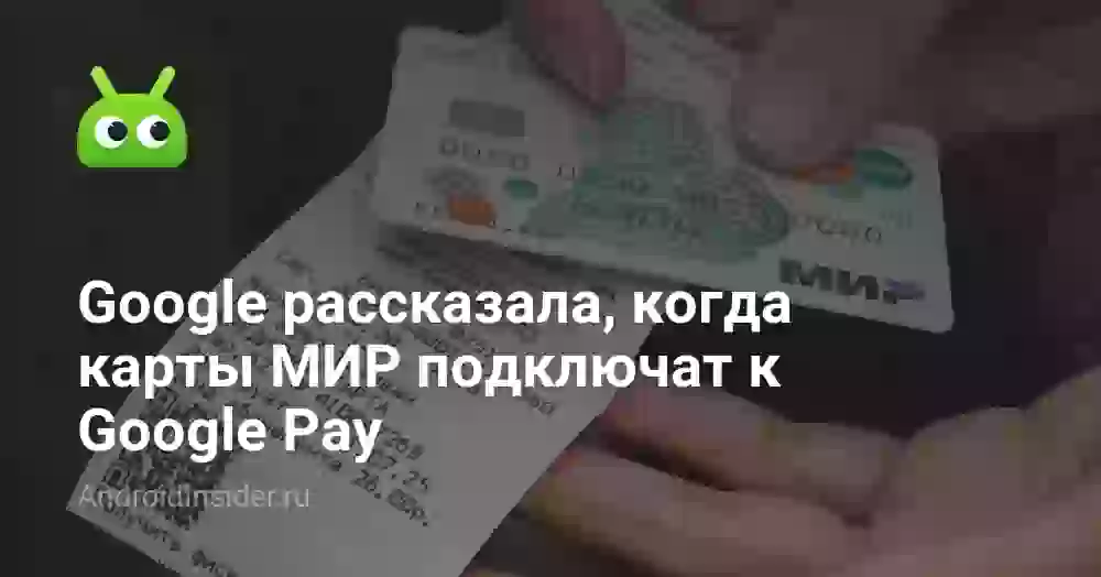 Google рассказала, когда карты МИР подключат к Google Pay