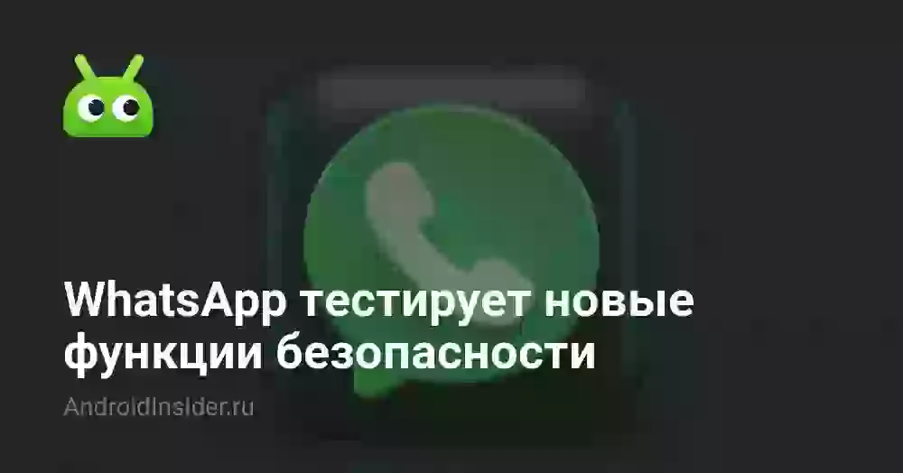 WhatsApp тестирует новые функции безопасности