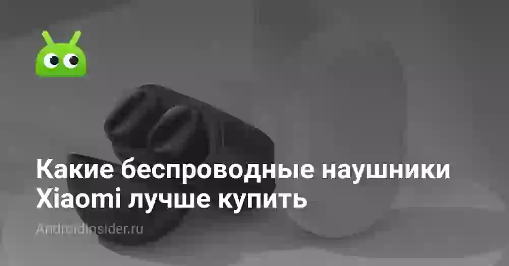 Какие беспроводные наушники Xiaomi лучше купить