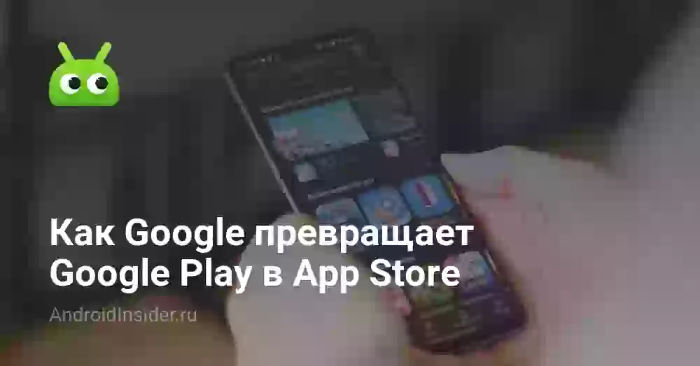 Как Google превращает Google Play в App Store