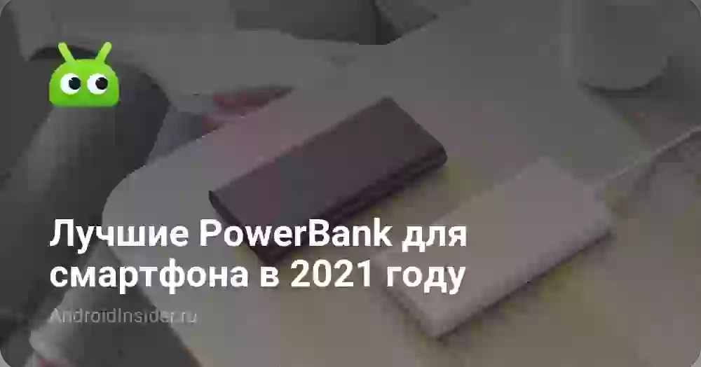 Лучшие PowerBank для смартфона в 2021 году