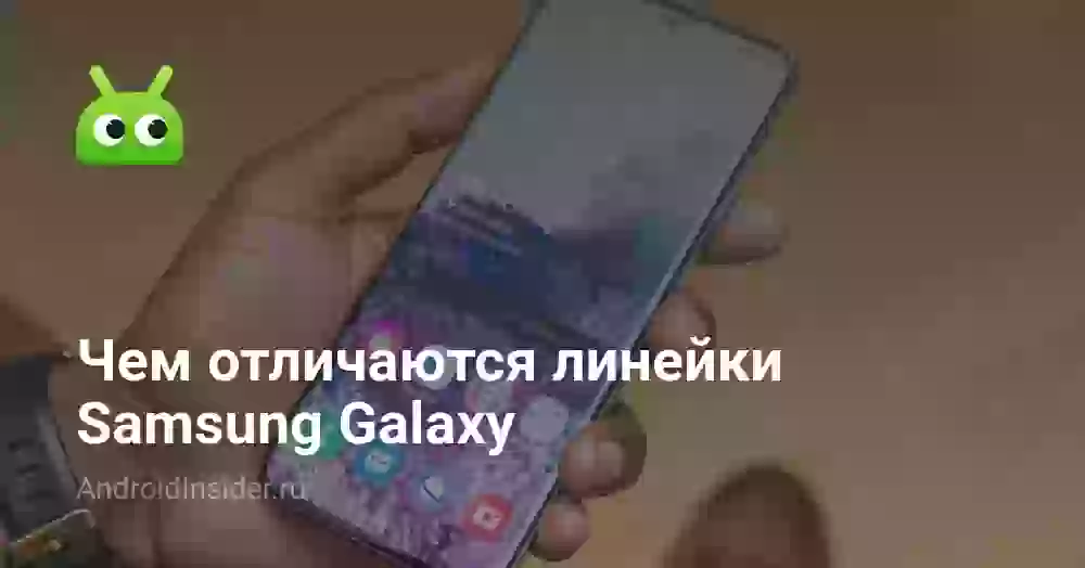 Чем отличаются линейки Samsung Galaxy